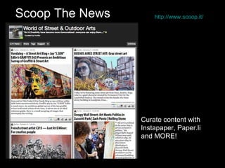 Scoop The News       http://www.scoop.it/




                 Curate content with
                 Instapaper, Paper.li
                 and MORE!
 