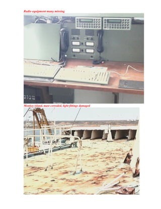 Radio equipment many missing
Monkey island, mast corroded, light fittings damaged
 