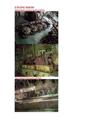 ENGINE ROOM
Main Engine seems in good condition
Aux engines some parts missing
 