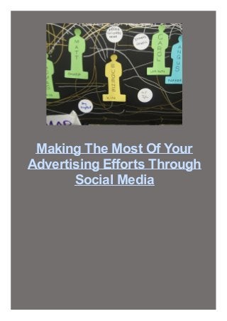 Making The Most Of Your
Advertising Efforts Through
Social Media
 