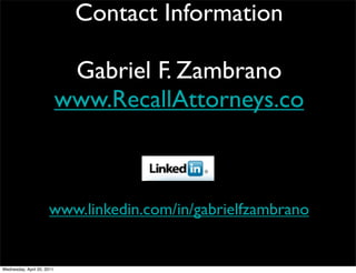 Contact Information
Gabriel F. Zambrano
www.RecallAttorneys.co
www.linkedin.com/in/gabrielfzambrano
Wednesday, April 20, 2...