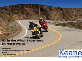 UX in the Wind: Experience
on Motorcycles
Joe Sokohl
Director of User Experience (North
America)
Chief Motorcyclist
 