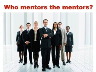 Who mentors the mentors?
 
