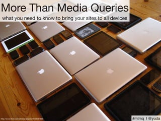 More Than Media Queries
 what you need to know to bring your sites to all devices




http://www.ﬂickr.com/photos/adactio/6153481666              #mtmq | @yuda
 