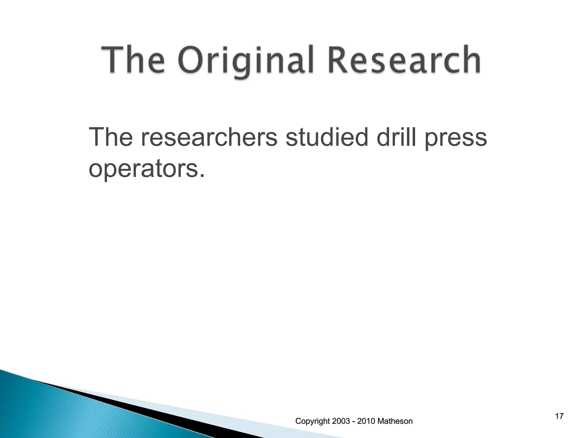 Copyright 2003 - 2010 Matheson The researchers studied drill press operators.  