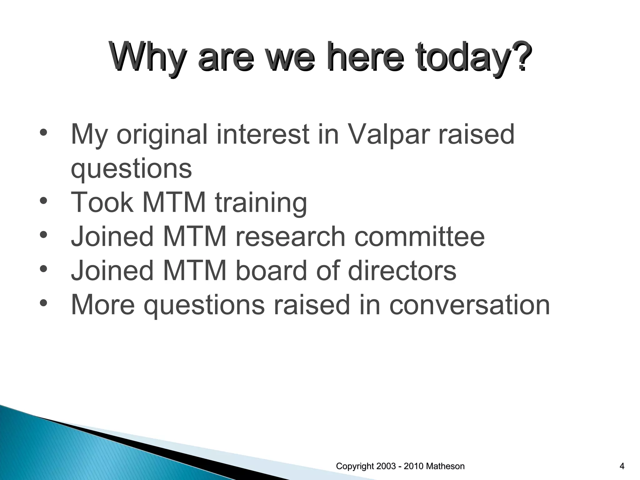 Copyright 2003 - 2010 Matheson My original interest in Valpar raised questions Took MTM training Joined MTM research committee Joined MTM board of directors More questions raised in conversation Why are we here today? 