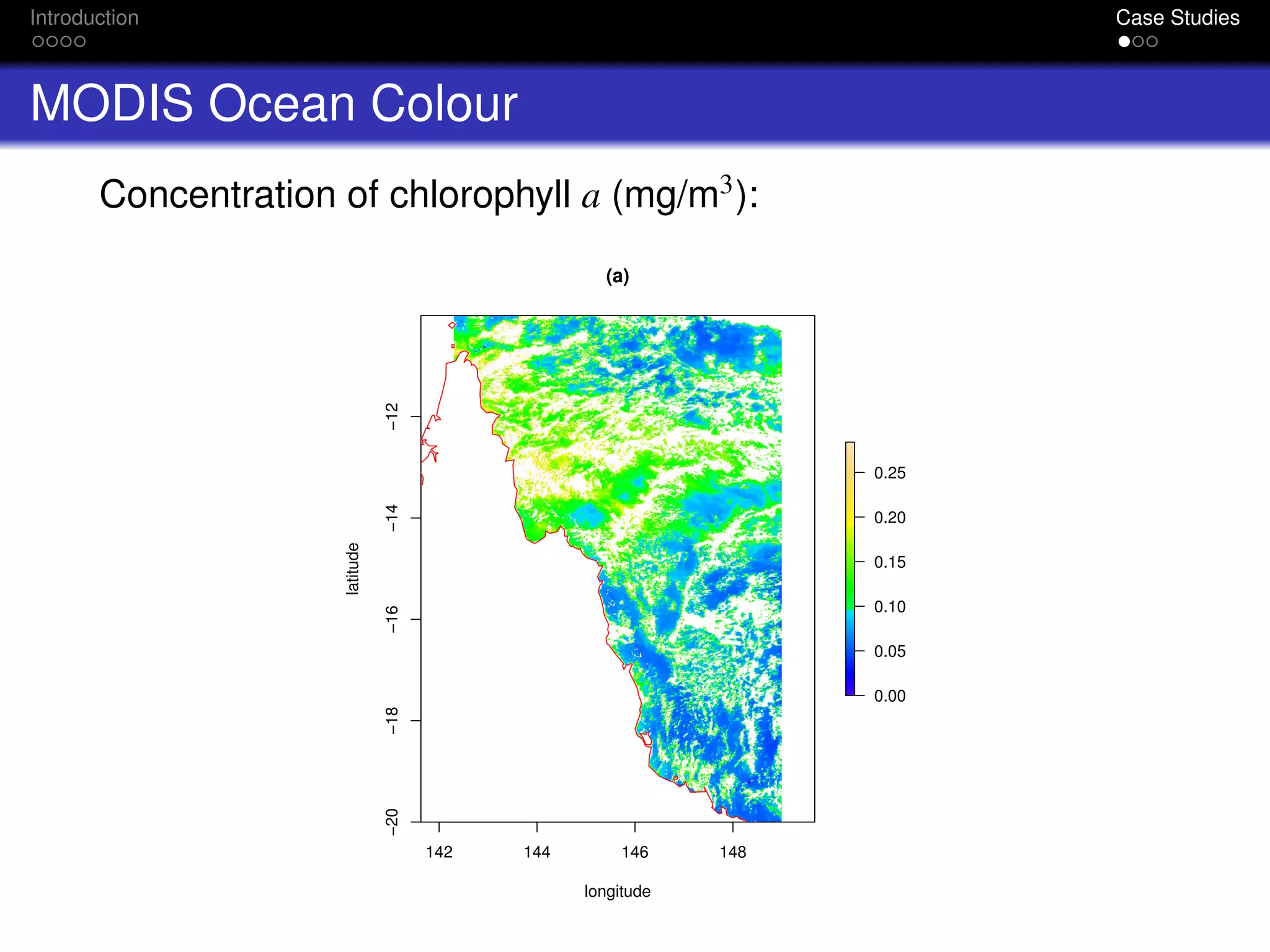 Introduction Case Studies
MODIS Ocean Colour
Concentration of chlorophyll a (mg/m3):
142 144 146 148
−20−18−16−14−12
(a)
longitude
latitude
0.00
0.05
0.10
0.15
0.20
0.25
 