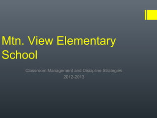Mtn. View Elementary
School
    Classroom Management and Discipline Strategies
                    2012-2013
 