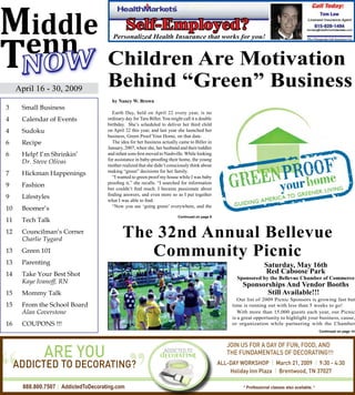 Children Are Motivation
     April 16 - 30, 2009
                                     Behind “Green” Business
                                       by Nancy W. Brown
3     Small Business
                                        Earth Day, held on April 22 every year, is no
4     Calendar of Events             ordinary day for Tara Biller. You might call it a double
                                     birthday. She’s scheduled to deliver her third child
4     Sudoku                         on April 22 this year, and last year she launched her
                                     business, Green Proof Your Home, on that date.
6     Recipe                            The idea for her business actually came to Biller in
                                     January, 2007, when she, her husband and their toddler
6     Help! I’m Shrinkin’            and infant sons first moved to Nashville. While looking
                                     for assistance in baby-proofing their home, the young
      Dr. Steve Olivas
                                     mother realized that she didn’t consciously think about
                                     making “green” decisions for her family.
7     Hickman Happenings
                                        “I wanted to green proof my house while I was baby
                                     proofing it,” she recalls. “I searched for information
9     Fashion
                                     but couldn’t find much. I became passionate about
                                     finding answers, and even more so as I put together
9     Lifestyles
                                     what I was able to find.
                                        “Now you see ‘going green’ everywhere, and the
10    Boomer’s
11    Tech Talk
                                                                          Continued on page 8



12    Councilman’s Corner
      Charlie Tygard
                                            The 32nd Annual Bellevue
13
13
      Green 101
      Parenting
                                               Community Picnic
                                                                                                                Saturday, May 16th
14    Take Your Best Shot                                                                                       Red Caboose Park
                                                                                                  Sponsored by the Bellevue Chamber of Commerce
      Kaye Ivanoff, RN
                                                                                                    Sponsorships And Vendor Booths
15    Mommy Talk                                                                                           Still Available!!!
                                                                                                   Our list of 2009 Picnic Sponsors is growing fast but
15    From the School Board                                                                     time is running out with less than 5 weeks to go!
      Alan Coverstone                                                                              With more than 15,000 guests each year, our Picnic
                                                                                                is a great opportunity to highlight your business, cause,
16    COUPONS !!!                                                                               or organization while partnering with the Chamber
                                                                                                                                                Continued on page 14




“      888.800.7507 AddictedToDecorating.com
                                                ”                                                    * Professional classes also available. *
 