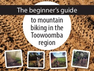 The beginner’s guide
to mountain
biking in the
Toowoomba
region
 