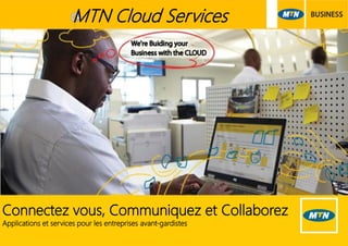 MTN Cloud Services
Connectez vous, Communiquez et Collaborez
Applications et services pour les entreprises avant-gardistes
 