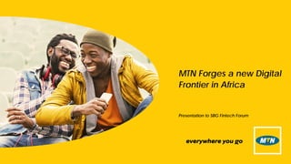 MTN Forges a new Digital
Frontier in Africa
Presentation to SBG Fintech Forum
 