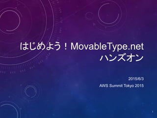 はじめよう！MovableType.net
ハンズオン
2015/6/3
AWS Summit Tokyo 2015
1
 