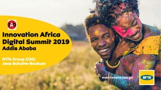 Innovation Africa
Digital Summit 2019
Addis Ababa
MTN Group COO:
Jens Schulte-Bockum
 