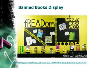 Banned Books Display
http://thebrownbagteacher.blogspot.com/2013/09/celebrating-banned-books.html
 