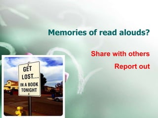 Memories of read alouds?
Share with others
Report out
 