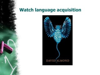 Watch language acquisition
 