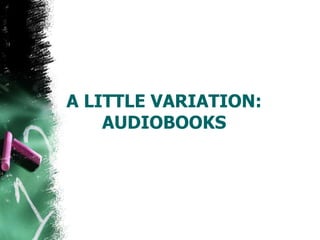 A LITTLE VARIATION:
AUDIOBOOKS
 