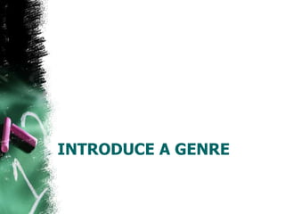 INTRODUCE A GENRE
 