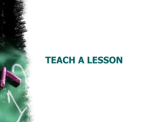 TEACH A LESSON
 