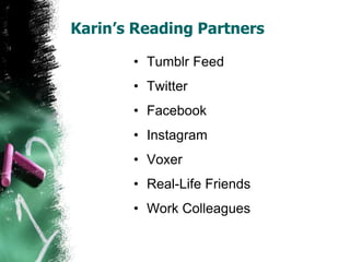 Karin’s Reading Partners
• Tumblr Feed
• Twitter
• Facebook
• Instagram
• Voxer
• Real-Life Friends
• Work Colleagues
 
