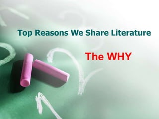 Top Reasons We Share Literature
The WHY
 