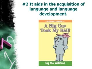 #2 It aids in the acquisition of
language and language
development.
 