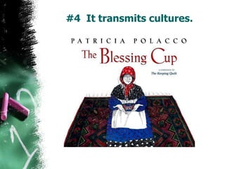 #4 It transmits cultures.
 