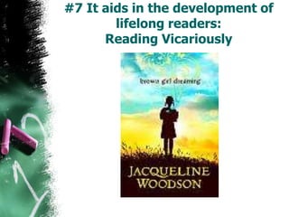 #7 It aids in the development of
lifelong readers:
Reading Vicariously
 