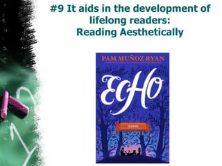 #9 It aids in the development of
lifelong readers:
Reading Aesthetically
 