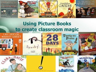 Using Picture Books
to create classroom magic
 