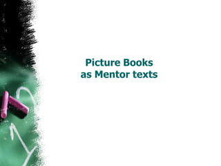 Picture Books
as Mentor texts
 