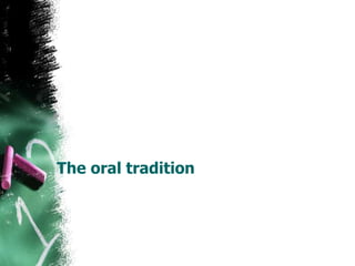 The oral tradition
 
