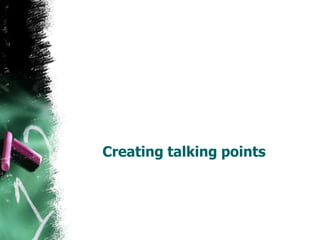 Creating talking points
 