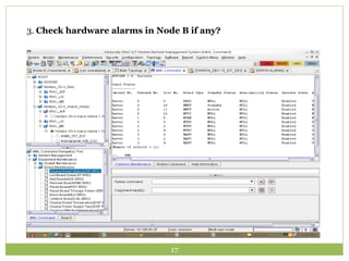3. Check hardware alarms in Node B if any? 
17 
 