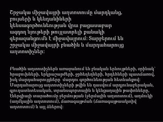 Շրջակա միջավայրի աղտոտումը մարդկանց,
բույսերի և կենդանիների
կենսագործունեության վրա բացասաբար
ազդող նյութերի թույլատրելի քանակի
գերազանցումն է միջավայրում: Տարբերում են
շրջակա միջավայրի բնածին և մարդահարույց
աղտոտիչներ:


Բնածին աղտոտիչներն առաջանում են բնական երևույթների, օրինակ`
հրաբուխների, երկրաշարժերի, ջրհեղեղների, հրդեհների պատճառով,
իսկ մարդահարույցները՝ մարդու գործունեության հետևանքով:
Մարդահարույց աղտոտիչների թվին են դասվում արդյունաբերական,
գյուղատնտեսական, տրանսպորտային և կենցաղային թափոնները,
էներգիայի տարածումը ջերմության (ջերմային աղտոտում), աղմուկի
(աղմկային աղտոտում), ճառագայթման (ճառագայթաակտիվ
աղտոտում) և այլ ձևերով:
 