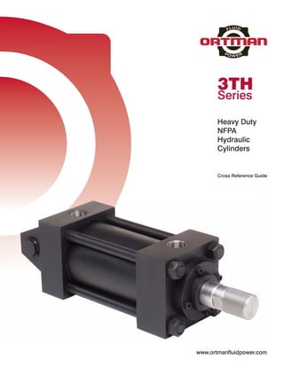 3TH
       Series

       Heavy Duty
       NFPA
       Hydraulic
       Cylinders


       Cross Reference Guide




www.ortmanfluidpower.com
 