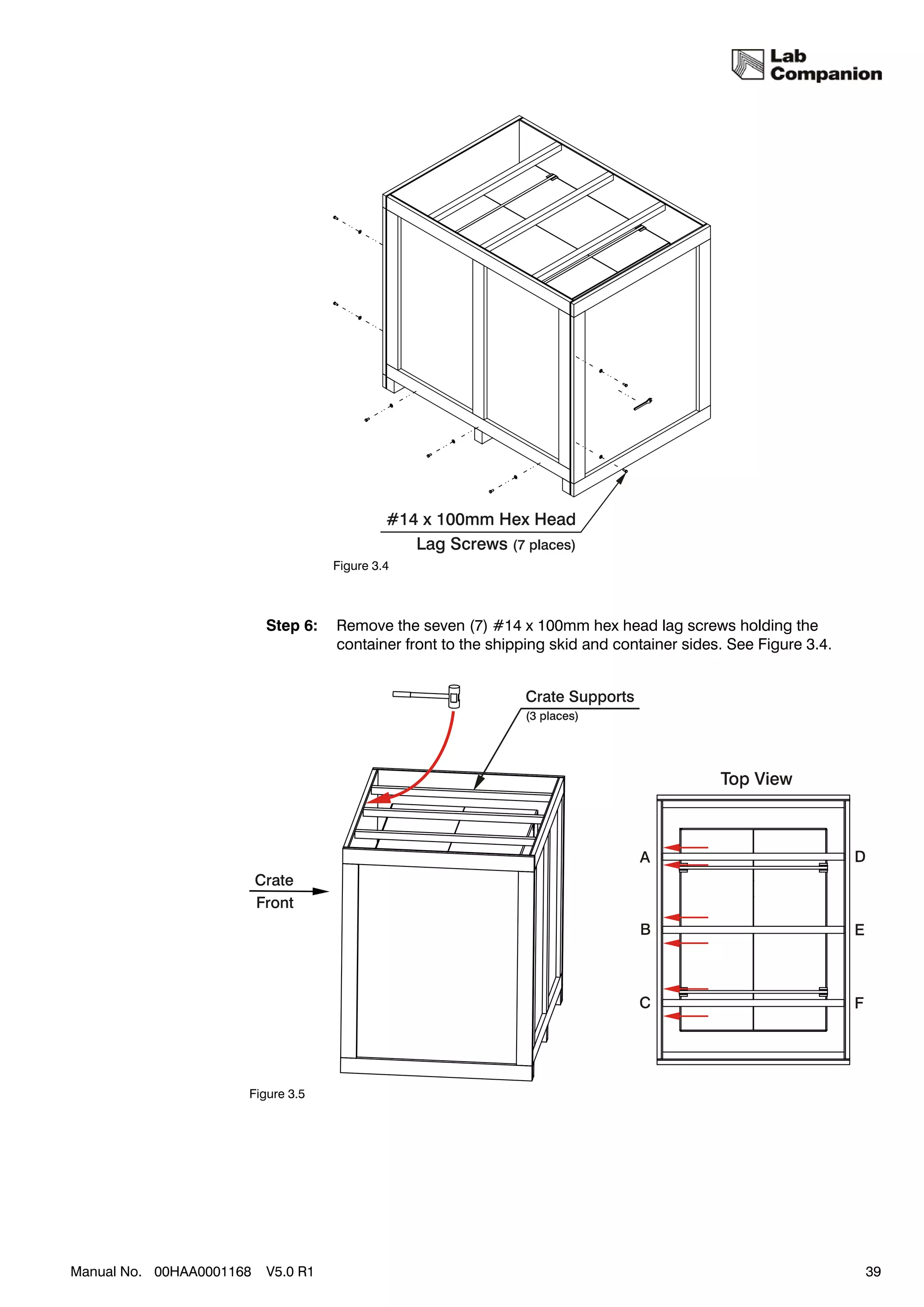 Figure 3.4



                          Step 6:   Remove the seven (7) #14 x 100mm hex head lag screws holding the
                                    container front to the shipping skid and container sides. See Figure 3.4.




                      Figure 3.5




Manual No. 00HAA0001168   V5.0 R1                                                                               39
 