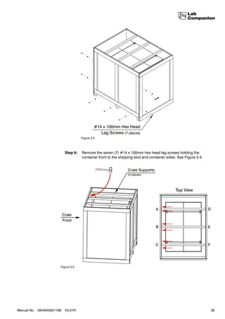 Figure 3.4



                          Step 6:   Remove the seven (7) #14 x 100mm hex head lag screws holding the
                                    container front to the shipping skid and container sides. See Figure 3.4.




                      Figure 3.5




Manual No. 00HAA0001168   V5.0 R1                                                                               39
 
