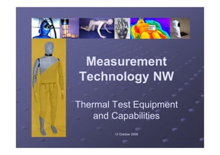 Measurement
Technology NW

Thermal Test Equipment
    and Capabilities
        12 October 2006
 