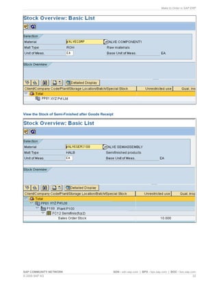 Make to Order in SAP ERP
SAP COMMUNITY NETWORK SDN - sdn.sap.com | BPX - bpx.sap.com | BOC - boc.sap.com
© 2009 SAP AG 22
View the Stock of Semi-Finished after Goods Receipt
 