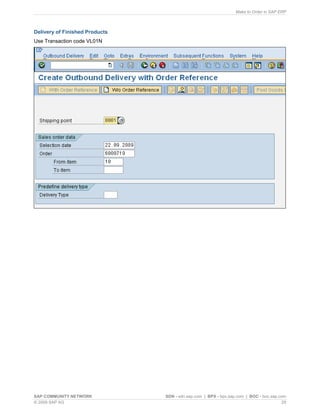 Make to Order in SAP ERP
SAP COMMUNITY NETWORK SDN - sdn.sap.com | BPX - bpx.sap.com | BOC - boc.sap.com
© 2009 SAP AG 29
Delivery of Finished Products
Use Transaction code VL01N
 