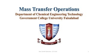 Mass Transfer Operations
Department of Chemical Engineering Technology
Government College University Faisalabad
Mass Transfer Operations - CET, GCUF 1
 