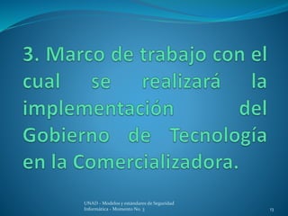 UNAD - Modelos y estándares de Seguridad 
Informática - Momento No. 3 13 
 