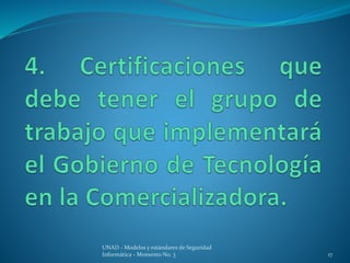 UNAD - Modelos y estándares de Seguridad 
Informática - Momento No. 3 17 
 