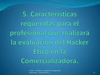 UNAD - Modelos y estándares de Seguridad 
Informática - Momento No. 3 20 
 