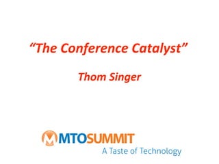 “The Conference Catalyst” 
             
        Thom Singer 
 