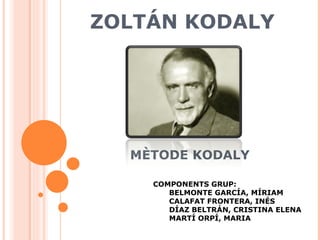 ZOLTÁN KODALY MÈTODE KODALY ,[object Object],[object Object],[object Object],[object Object],[object Object]