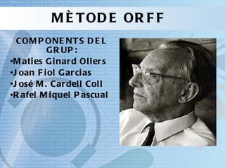 MÈTODE ORFF ,[object Object],[object Object],[object Object],[object Object],[object Object]