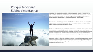 Por quê funciona?
Subindo montanhas
Entendendo isso, minha cabeça começou a funcionar diferente. Comecei a acreditar que eu
podia mais. Nessa luta interna, também olhei para os outros e pude perceber como as pessoas
lidam diferente com os desafios. Uns queriam chegar o mais rápido possível ao cume. Sem
paradas. Sem olhar para os lados. “O cume é o que interessa”, dizia um deles.
Mas a meu ver e de outros companheiros de trilha: de que adianta subir com foco no objetivo
final e não curtir o caminho? É como pensar que a felicidade é o objetivo final (o cume) e as
alegrias durante a caminhada não tivessem sentido.
Percebi que prefiro viver as pequenas alegrias, comemorar as conquistas pouco a pouco do que
condicionar toda minha realização a um ponto final. Por isso, chegar ao ponto mais alto da
montanha foi sim uma felicidade imensa de superação, mas não a única fonte de alegrias. Neste
momento no sentimos com a “síndrome dos colonizadores”, uma sensação de que podemos
dominar o território, desbravar novos lugares e nos sentir parte integrante da natureza.
Mas melhor ainda foi o trajeto por completo, foi concluir a descida mais tranquilamente mesmo
com as dores aumentando. Poder olhar para trás e ser imensamente grata a todos pela ajuda,
pela solidariedade, pelas belas paisagens e por poder sentir um eterno alívio, uma emoção pela
vitória ao estar de volta em casa.
 